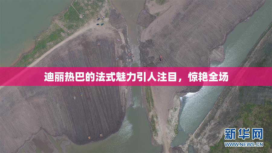 迪丽热巴的法式魅力引人注目，惊艳全场