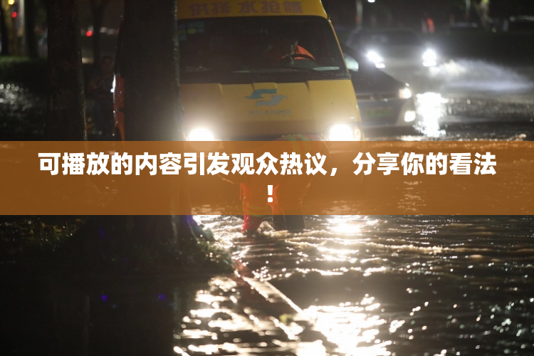 可播放的内容引发观众热议，分享你的看法！