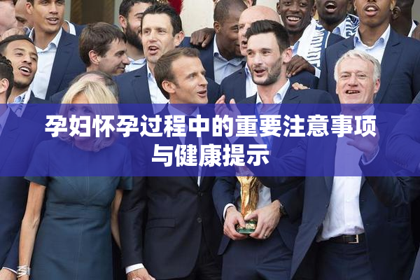 孕妇怀孕过程中的重要注意事项与健康提示