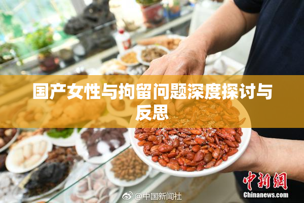 国产女性与拘留问题深度探讨与反思