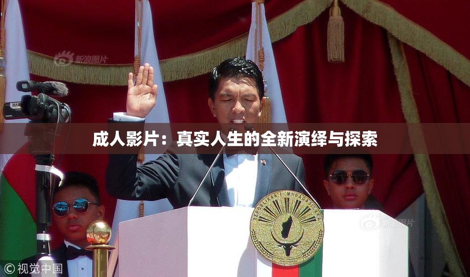 成人影片：真实人生的全新演绎与探索