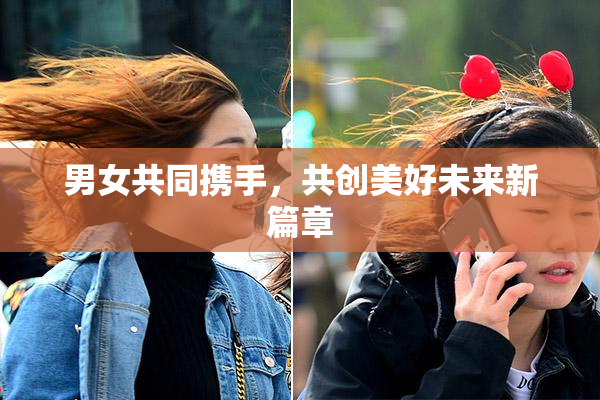 男女共同携手，共创美好未来新篇章