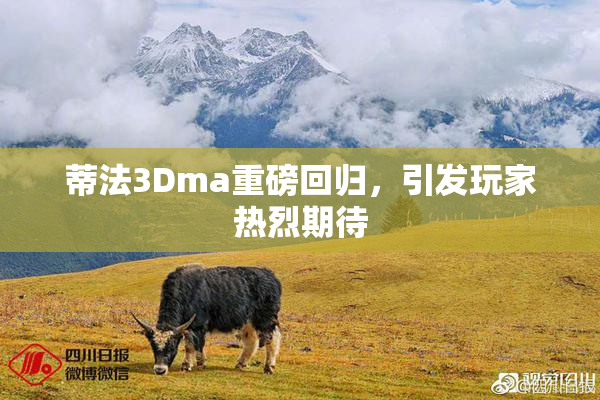 蒂法3Dma重磅回归，引发玩家热烈期待