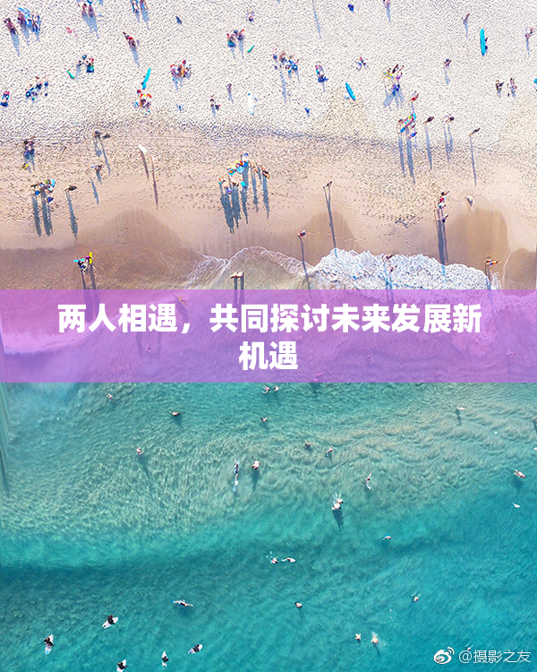 两人相遇，共同探讨未来发展新机遇