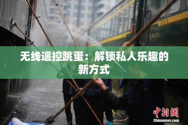 无线遥控跳蛋：解锁私人乐趣的新方式