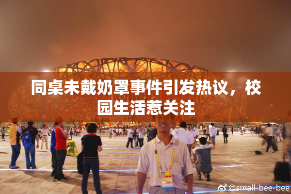 同桌未戴奶罩事件引发热议，校园生活惹关注