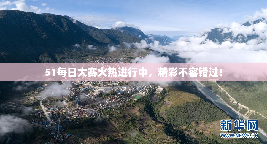 51每日大赛火热进行中，精彩不容错过！