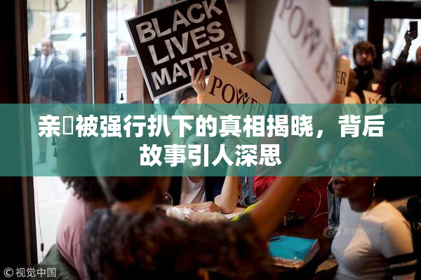 亲妺被强行扒下的真相揭晓，背后故事引人深思