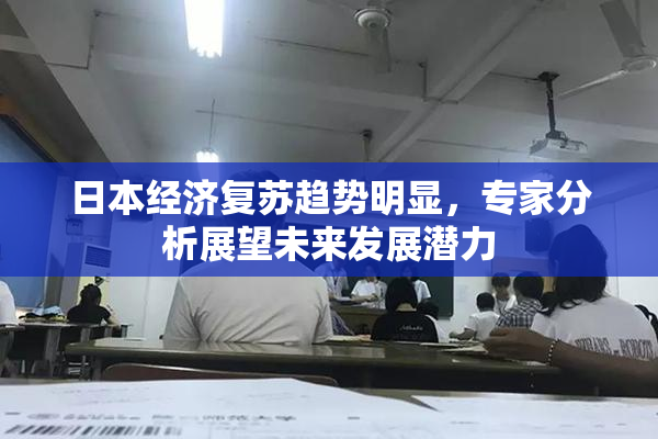 日本经济复苏趋势明显，专家分析展望未来发展潜力