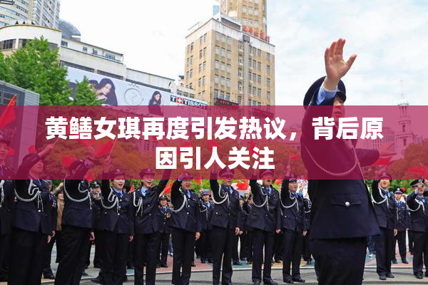 黄鳝女琪再度引发热议，背后原因引人关注
