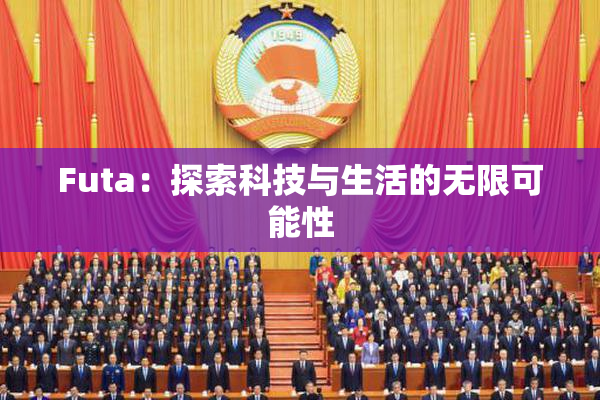 Futa：探索科技与生活的无限可能性