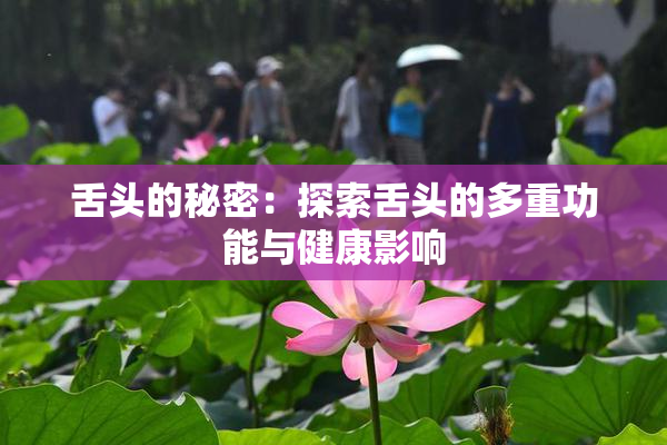 舌头的秘密：探索舌头的多重功能与健康影响