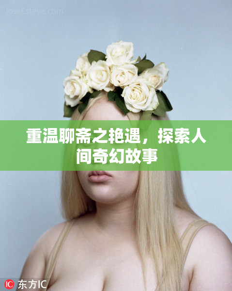 重温聊斋之艳遇，探索人间奇幻故事