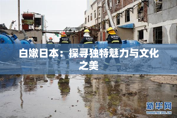 白嫩日本：探寻独特魅力与文化之美