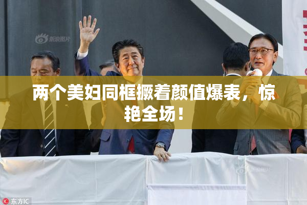 两个美妇同框撅着颜值爆表，惊艳全场！