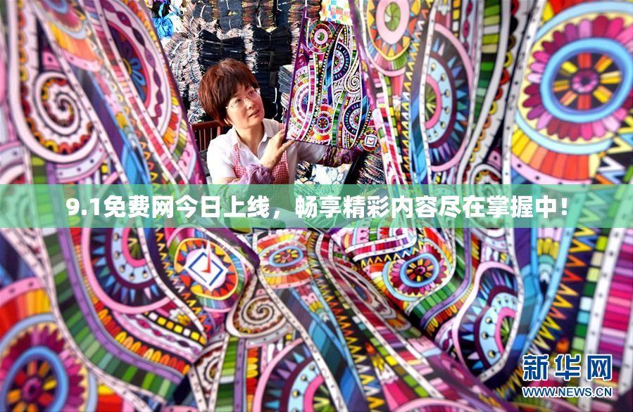 9.1免费网今日上线，畅享精彩内容尽在掌握中！