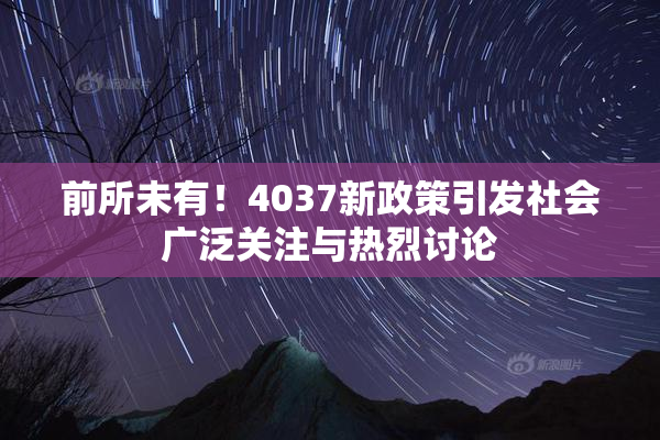 前所未有！4037新政策引发社会广泛关注与热烈讨论