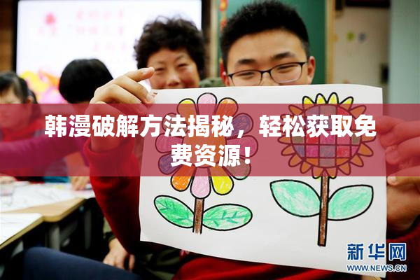 韩漫破解方法揭秘，轻松获取免费资源！