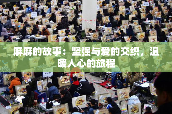 麻麻的故事：坚强与爱的交织，温暖人心的旅程