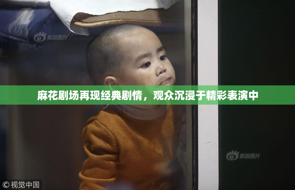 麻花剧场再现经典剧情，观众沉浸于精彩表演中