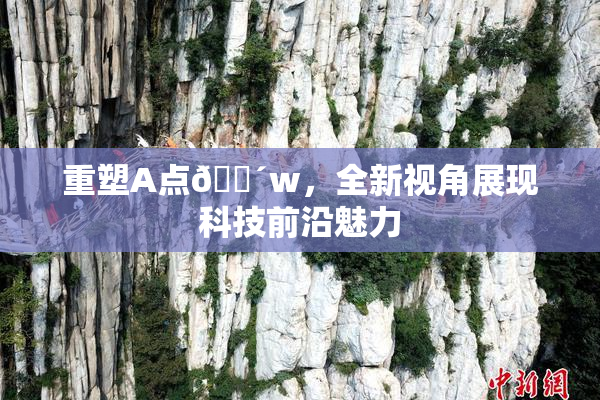 重塑A点🔴w，全新视角展现科技前沿魅力