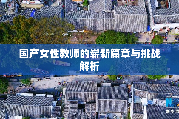 国产女性教师的崭新篇章与挑战解析