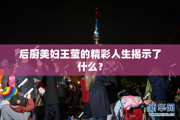 后厨美妇王莹的精彩人生揭示了什么？