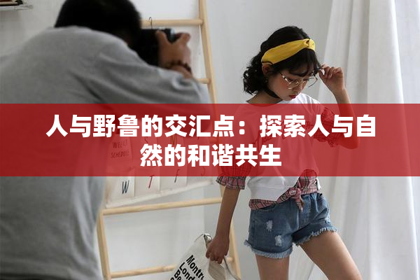 人与野鲁的交汇点：探索人与自然的和谐共生