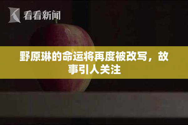 野原琳的命运将再度被改写，故事引人关注