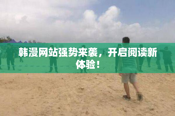 韩漫网站强势来袭，开启阅读新体验！