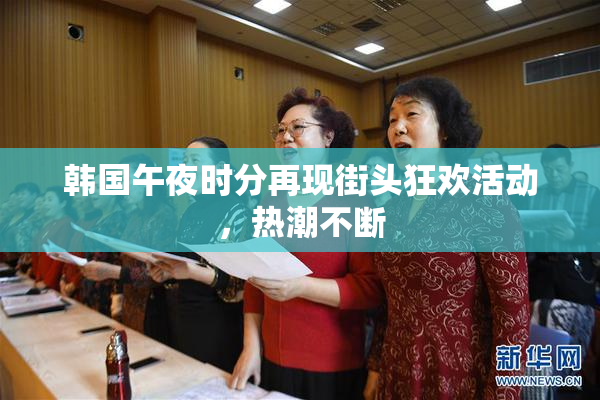 韩国午夜时分再现街头狂欢活动，热潮不断