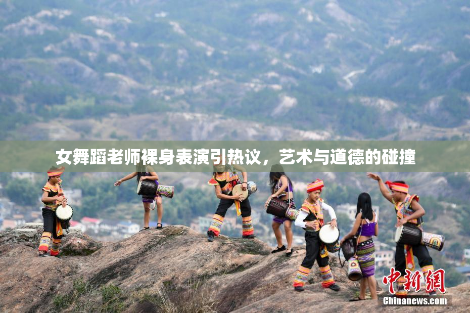 女舞蹈老师裸身表演引热议，艺术与道德的碰撞