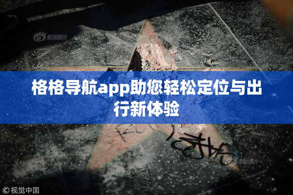 格格导航app助您轻松定位与出行新体验