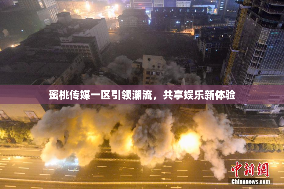 蜜桃传媒一区引领潮流，共享娱乐新体验