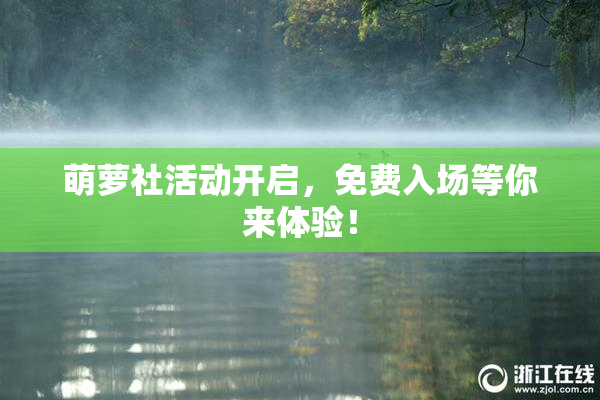 萌萝社活动开启，免费入场等你来体验！