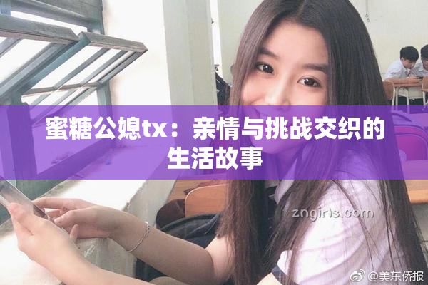 蜜糖公媳tx：亲情与挑战交织的生活故事