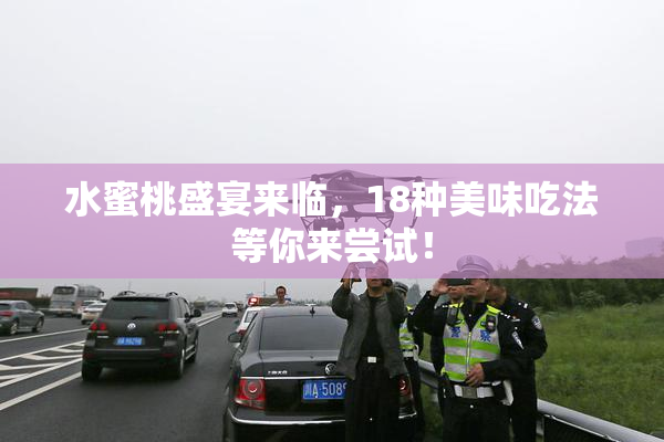 水蜜桃盛宴来临，18种美味吃法等你来尝试！