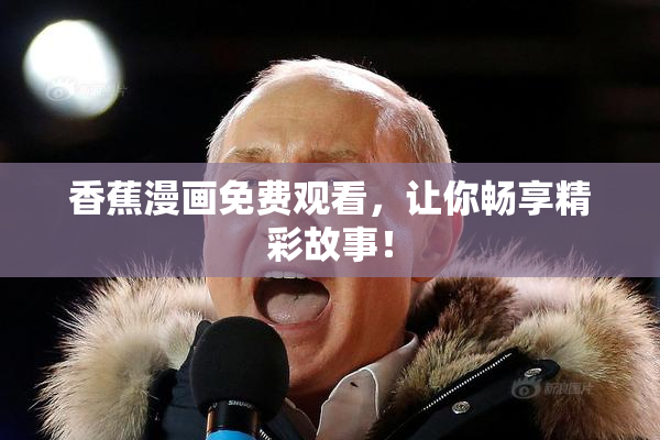 香蕉漫画免费观看，让你畅享精彩故事！