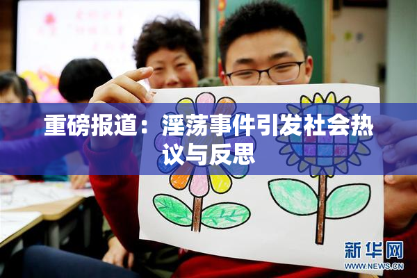 重磅报道：淫荡事件引发社会热议与反思
