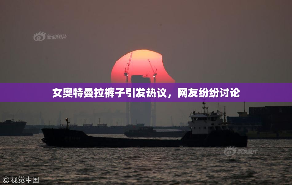 女奥特曼拉裤子引发热议，网友纷纷讨论
