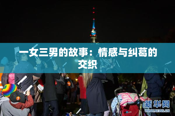 一女三男的故事：情感与纠葛的交织