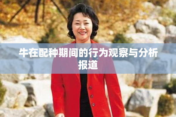 牛在配种期间的行为观察与分析报道