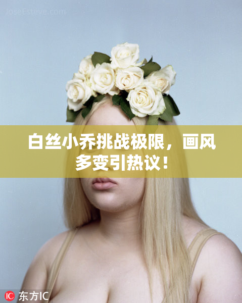 白丝小乔挑战极限，画风多变引热议！