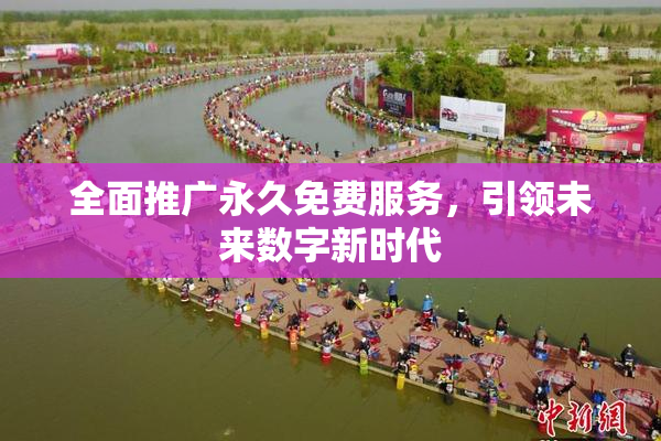 全面推广永久免费服务，引领未来数字新时代