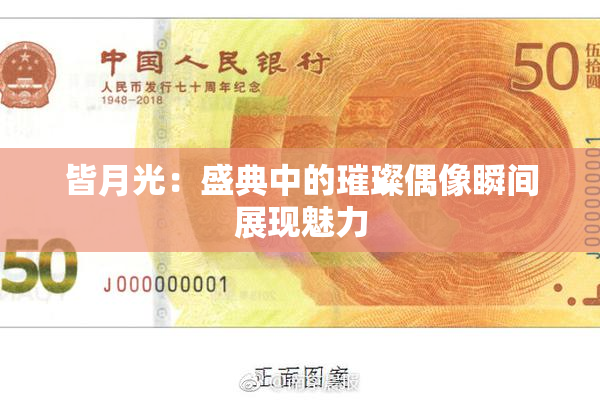 皆月光：盛典中的璀璨偶像瞬间展现魅力