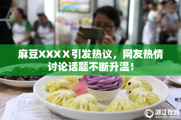 麻豆XXXⅩ引发热议，网友热情讨论话题不断升温！