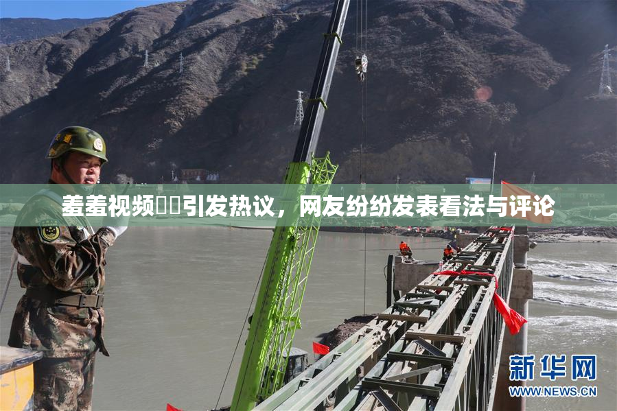 羞羞视频❌‌引发热议，网友纷纷发表看法与评论