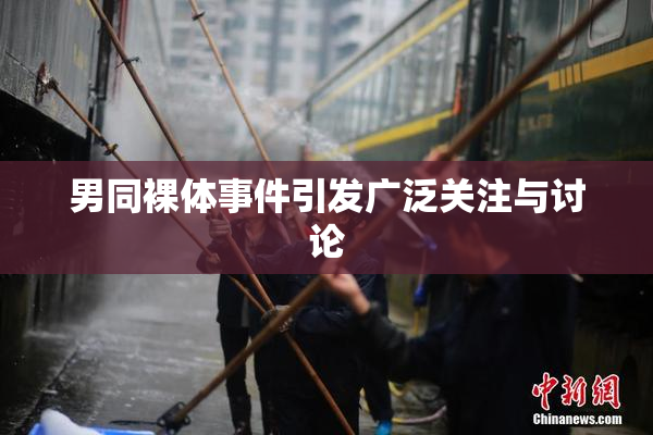 男同裸体事件引发广泛关注与讨论