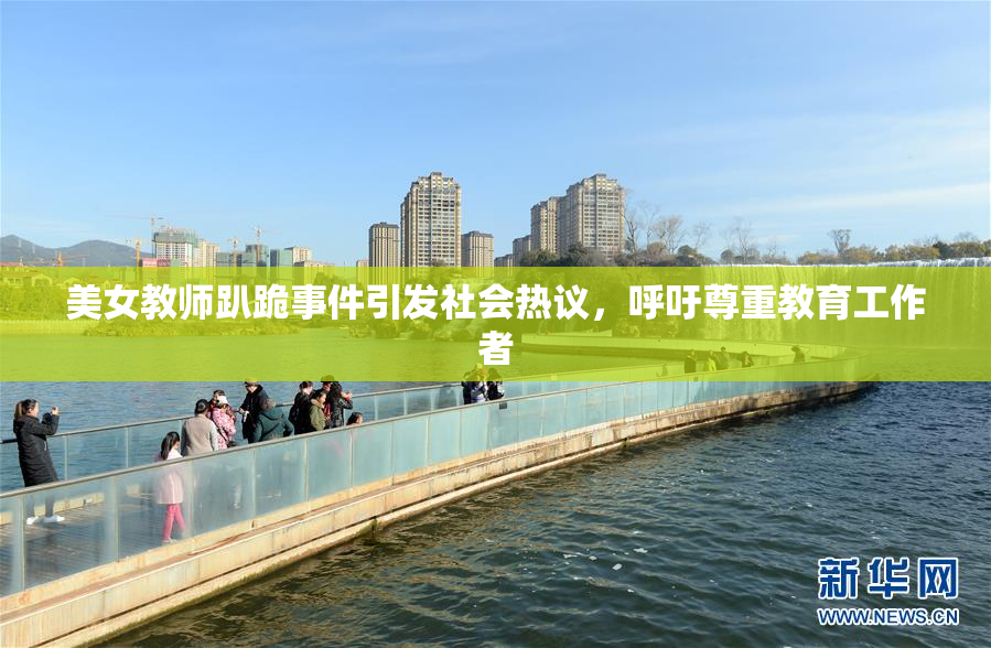 美女教师趴跪事件引发社会热议，呼吁尊重教育工作者