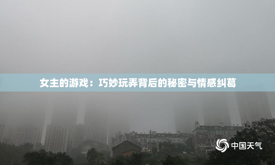 女主的游戏：巧妙玩弄背后的秘密与情感纠葛